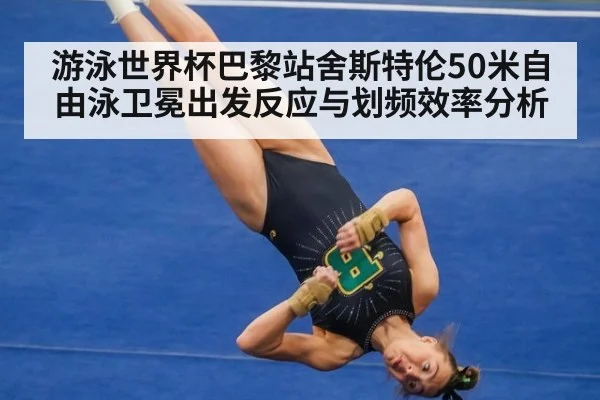 游泳世界杯巴黎站舍斯特伦50米自由泳卫冕出发反应与划频效率分析